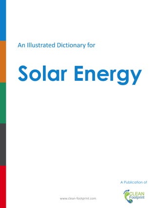 An Illustrated Dictionary for

Solar Energy

A Publication of

www.clean-footprint.com

 