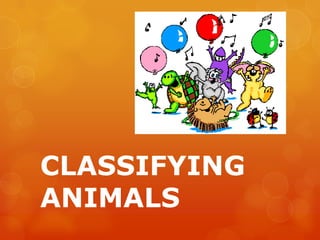 CLASSIFYING
ANIMALS
 