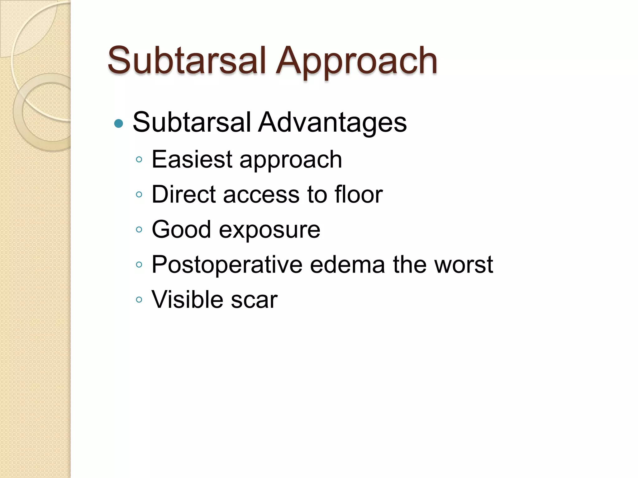 Subtarsal Approach
 Subtarsal Advantages
◦ Easiest approach
◦ Direct access to floor
◦ Good exposure
◦ Postoperative edema the worst
◦ Visible scar
 