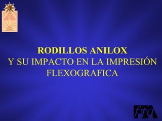 RODILLOS ANILOX
Y SU IMPACTO EN LA IMPRESIÓN
FLEXOGRAFICA
 