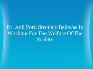 Dr. Anil Potti Strongly Believes In Working For The Welfare Of The Society 