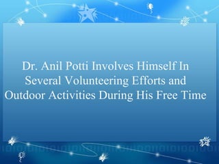 Dr. Anil Potti Involves Himself In Several Volunteering Efforts and Outdoor Activities During His Free Time 