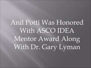 Anil Potti Was Honored With ASCO IDEA Mentor Award Along With Dr. Gary Lyman 