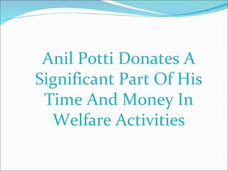 Anil Potti Donates A Significant Part Of His Time And Money In Welfare Activities 