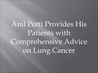 Anil Potti Provides His Patients with Comprehensive Advice on Lung Cancer 