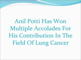 Anil Potti Has Won Multiple Accolades For His Contribution In The Field Of Lung Cancer 