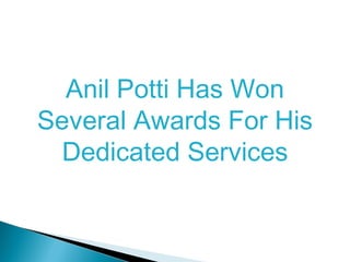 Anil Potti Has Won
Several Awards For His
Dedicated Services
 