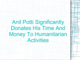 Anil Potti Significantly Donates His Time And Money To Humanitarian Activities 