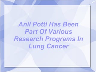Anil Potti Has Been Part Of Various Research Programs In Lung Cancer 