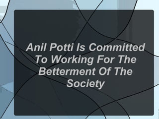 Anil Potti Is Committed To Working For The Betterment Of The Society 
