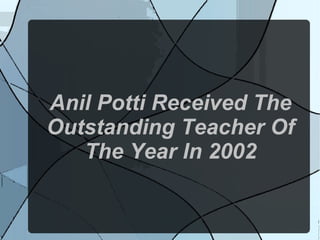 Anil Potti Received The
Outstanding Teacher Of
   The Year In 2002
 