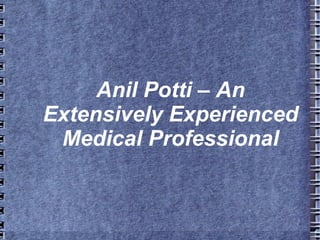 Anil Potti – An
Extensively Experienced
 Medical Professional
 