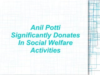 Anil Potti
Significantly Donates
  In Social Welfare
      Activities
 