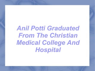 Anil Potti Graduated
From The Christian
Medical College And
      Hospital
 