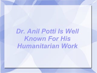 Dr. Anil Potti Is Well
  Known For His
Humanitarian Work
 