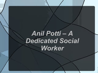 Anil Potti – A
Dedicated Social
    Worker
 