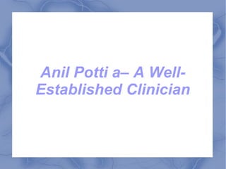 Anil Potti a– A Well-
Established Clinician
 