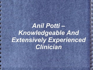 Anil Potti –
  Knowledgeable And
Extensively Experienced
       Clinician
 