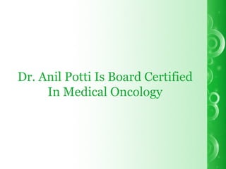 Dr. Anil Potti Is Board Certified In Medical Oncology 