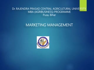 Dr. RAJENDRA PRASAD CENTRAL AGRICULTURAL UNIVERSITY
MBA (AGRIBUSINESS) PROGRAMME
Pusa, Bihar
MARKETING MANAGEMENT
 