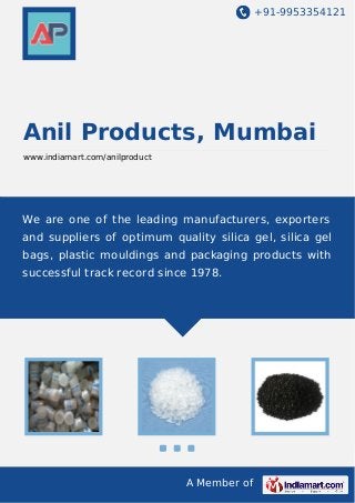 +91-9953354121

Anil Products, Mumbai
www.indiamart.com/anilproduct

We are one of the leading manufacturers, exporters
and suppliers of optimum quality silica gel, silica gel
bags, plastic mouldings and packaging products with
successful track record since 1978.

A Member of

 