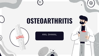 OSTEOARTHRITIS
ANIL DHAKAL
 