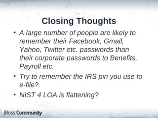 Closing Thoughts
• A large number of people are likely to
  remember their Facebook, Gmail,
  Yahoo, Twitter etc. password...