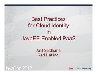Best Practices
  for Cloud Identity
          In
JavaEE Enabled PaaS

     Anil Saldhana
     Red Hat Inc.	
 