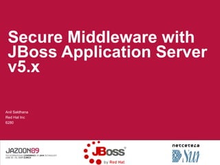 Secure Middleware with
 JBoss Application Server
 v5.x

Anil Saldhana
Red Hat Inc
6280
 