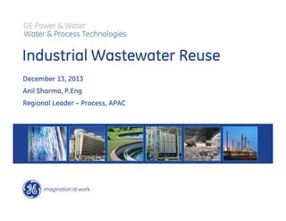 Industrial Wastewater Reuse
December 13, 2013
Anil Sharma, P.Eng
Regional Leader – Process, APAC

 