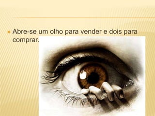 Abre-se um olho para vender e dois para comprar.