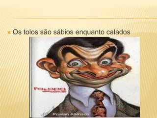 Os tolos são sábios enquanto calados