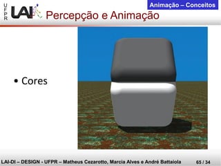U 
F 
P 
R 
LAI-DI –DESIGN -UFPR –MatheusCezarotto, Marcia Alves e André Battaiola 
65 / 34 
Animação –Conceitos 
Percepção e Animação 
•Cores  