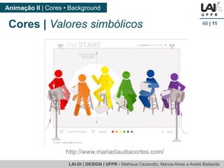 LAI-DI | DESIGN | UFPR • MatheusCezarotto, Marcia Alves e André Battaiola 
Animação II | Cores • Background 
48| 11 
Cores | Valores simbólicos 
http://www.mariaclaudiacortes.com/  