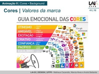 LAI-DI | DESIGN | UFPR • MatheusCezarotto, Marcia Alves e André Battaiola 
Animação II | Cores • Background 
48| 12 
Cores | Valores da marca  
