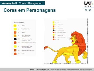 LAI-DI | DESIGN | UFPR • MatheusCezarotto, Marcia Alves e André Battaiola 
Animação II | Cores • Background 
48| 21 
Cores em Personagens  