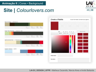 LAI-DI | DESIGN | UFPR • MatheusCezarotto, Marcia Alves e André Battaiola 
Animação II | Cores • Background 
48| 39 
Site | Colourlovers.com  