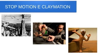 STOP MOTION E CLAYMATION
 