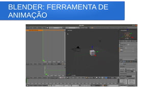 BLENDER: FERRAMENTA DE
ANIMAÇÃO
 