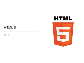 HTML 5
2014
 
