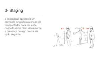 3- Staging
a encenação apresenta um
elemento dirigindo a atenção do
telespectador para ele, esse
conceito deixa claro visualmente
a presença de algo novo e da
ação seguinte.
 