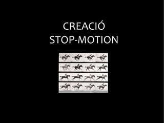 CREACIÓ
STOP-MOTION
 