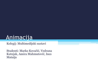 Animacija
Kolegij: Multimedijski sustavi
Studenti: Marko Kovačić, Vedrana
Kutnjak, Amira Mahmutović, Ines
Mataija
 