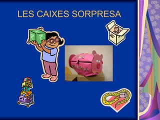 LES CAIXES SORPRESA 