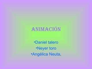 Animación ,[object Object],[object Object],[object Object]