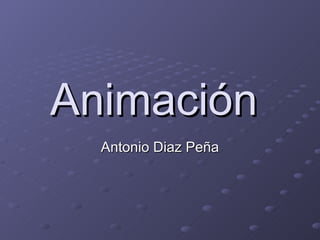Animación  Antonio Diaz Peña 