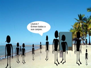 Llueve !
Entren todos a
sus carpas.
 