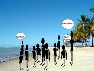Genial!
Buenísimo!
¡Qué
bueno!
 