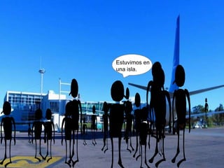 Estuvimos en
una isla.
 