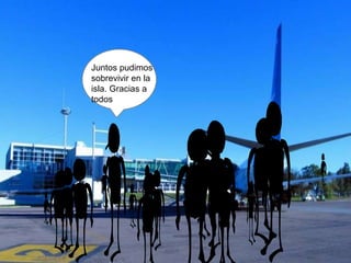 Juntos pudimos
sobrevivir en la
isla. Gracias a
todos
 